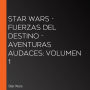 Star Wars - Fuerzas del destino - Aventuras audaces: Volumen 1
