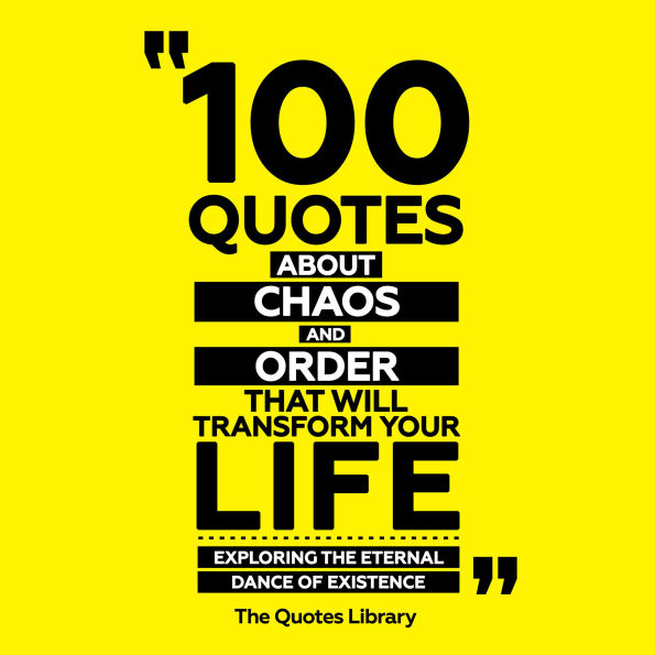 100 Quotes About Chaos And Order That Will Transform Your Life: Exploring The Eternal Dance Of Existence