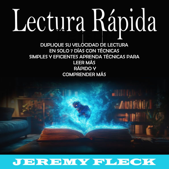 Lectura Rápida: Duplique Su Velocidad De Lectura en Solo 7 Días Con Técnicas Simples Y Eficientes (Aprenda Técnicas Para Leer Más Rápido Y Comprender Más)