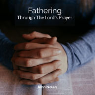 Fathering Through The Lord's Prayer: Bible Study