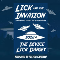 Lick and the Invasion: The Device (Book 6) (A Humorous Science Fiction Adventure)