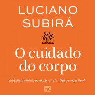 O cuidado do corpo: Sabedoria bíblica para o bem-estar físico e espiritual (Abridged)