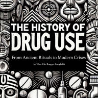 The History of Drug Use: From Ancient Rituals to Modern Crises