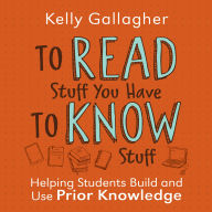 To Read Stuff You Have to Know Stuff: Helping Students Build and Use Prior Knowledge