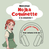 Nojka Coquinette: Bienvenue à la Palanche !: Histoires courtes pour enfants 6-10 ans