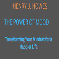 Power of Mood:, The: Transforming Your Mindset for a Happier Life