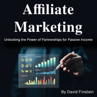 Affiliate Marketing: Unlocking the Power of Partnerships for Passive Income
