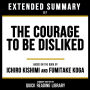 Extended Summary - The Courage To Be Disliked: Based On The Book By Ichiro Kishimi And Fumitake Koga