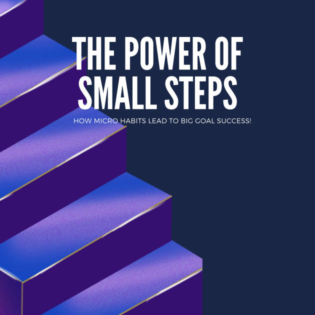 The Power of Small Steps How Micro-Habits Lead to Big Goal Success by J ...