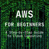 AWS for Beginners: A Step-by-Step Guide to Cloud Computing