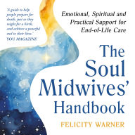 Free full book downloads Soul Midwives' Handbook, The (Revised Edition): Emotional, Spiritual and Practical Support for End-of-Life Care PDB FB2 iBook by Felicity Warner 