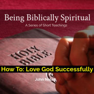 How To: Love God Successfully: Bible Study