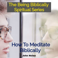 How To Meditate Biblically: Bible Study