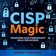 CISP Magic: Transform Your Cybersecurity Skills for Success!: 