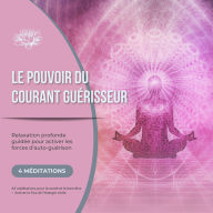 Le pouvoir du courant guérisseur - Relaxation profonde guidée pour activer les forces d'auto-guérison: 4 méditations pour la santé et le bien-être - Activer le flux de l'énergie vitale