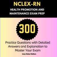 NCLEX-RN Health Promotion and Maintenance Exam Prep: 300 Practice Questions with Detailed Answers and Explanation to Master Your Exam
