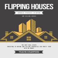 Flipping Houses: Advanced Strategies in Buying and Selling Houses (The Best Real Estate Investing to Buying and Selling Properties for Profit Even With No Money)