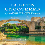 Europe Uncovered: Debunking Common Geographical Misconceptions