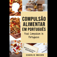 Compulsão Alimentar Em português/ Food Compulsion In Portuguese: Guia Para Parar e Superar a Compulsão Alimentar