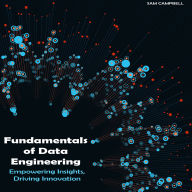 Fundamentals of Data Engineering: Empowering Insights, Driving Innovation