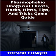 Phasmophobia Unofficial Cheats, Hacks, Hints, Tips, And Tricks Game Guide