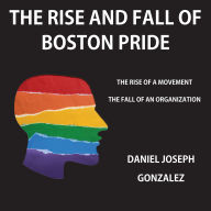 The Rise and Fall of Boston Pride: The Rise of a Movement, The Fall of an Organization