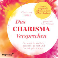 Das Charisma-Versprechen: So wirst du endlich gesehen, gehört und ernst genommen.