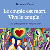 Le couple est mort, vive le couple !: Essai sur les fragments d'intimité moderne