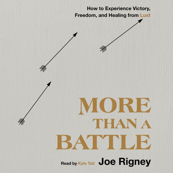 More Than a Battle: How to Experience Victory, Freedom, and Healing from Lust