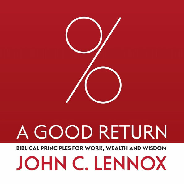 A Good Return: Biblical Principles for Work, Wealth and Wisdom