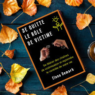 JE QUITTE LE RÔLE DE VICTIME: Se libérer des chaînes de la victimisation et reprendre le contrôle (Abridged)