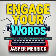 Engage Your Words: Secrets to Crafting Compelling Sentences: 