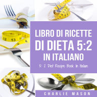 Libro Di Ricette Di Dieta 5:2 In Italiano/ 5:2 Diet Recipe Book In Italian