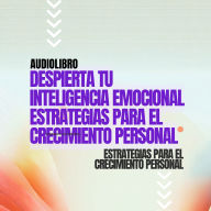 Despierta tu Inteligencia Emocional: Estrategias para el Crecimiento Personal