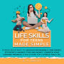 Life Skills for Teens Made Simple: 10 Rock-solid ways to unleash unshakable confidence, efficiently manage time and money, sharpen your cooking prowess, and much more for a stress-free life.