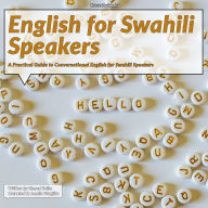 English for Swahili Speakers: A Practical Guide to Conversational English for Swahili Speakers
