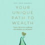 Your Unique Path to Wealth: Create a life you love overflowing with abundance, joy, and purpose