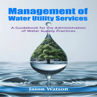 Management of Water Utility Services: A Guidebook for the Administration of Water Supply Practices