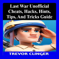 Last War Unofficial Cheats, Hacks, Hints, Tips, And Tricks Guide