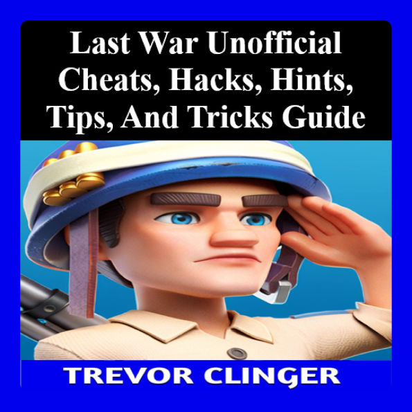 Last War Unofficial Cheats, Hacks, Hints, Tips, And Tricks Guide