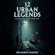 12 Urban Legends: Unveiling the Truth Behind Modern Myths