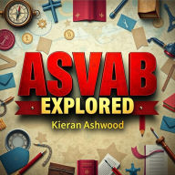 ASVAB EXPLORED: Your Fast Track to Effortless Success: 