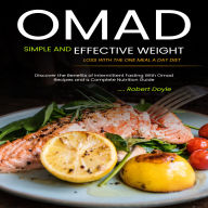 Omad: Simple and Effective Weight Loss with the One Meal a Day Diet (Discover the Benefits of Intermittent Fasting With Omad Recipes and a Complete Nutrition Guide)