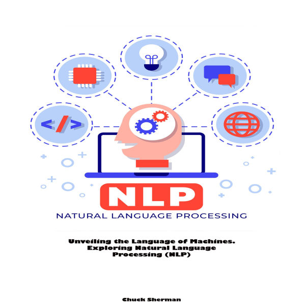 Natural Language Processing (NLP): Unveiling the Language of Machines. Exploring Natural Language Processing (NLP)