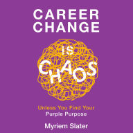 Career Change is Chaos: Unless You Find Your Purple Purpose
