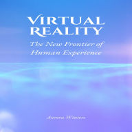 Virtual Reality: The New Frontier of Human Experience