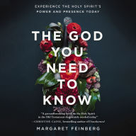 The God You Need to Know: Experience the Holy Spirit's Power and Presence Today