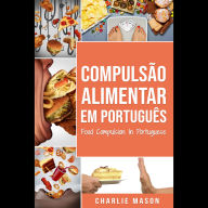 Compulsão Alimentar Em português/ Food Compulsion In Portuguese: Tratamento por comer em excesso