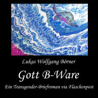 Gott B-Ware: Ein Transgender-Briefroman via Flaschenpost