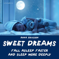 Sweet Dreams: Fall Asleep Faster and Sleep More Deeply (Abridged)